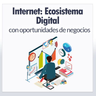 Internet: Ecosistema Digital con oportunidades de negocios Internet: Ecosistema Digital con oportunidades de negocios