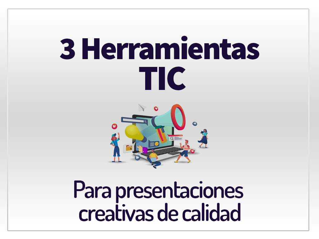 3 Herramientas TIC para presentaciones creativas y de calidad 3 Herramientas TIC para presentaciones creativas y de calidad