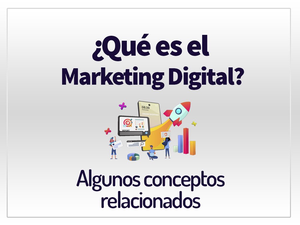 Qué es Marketing Digital y algunos conceptos relacionados Qué es Marketing Digital y algunos conceptos relacionados